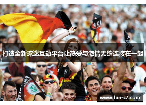 打造全新球迷互动平台让热爱与激情无缝连接在一起
