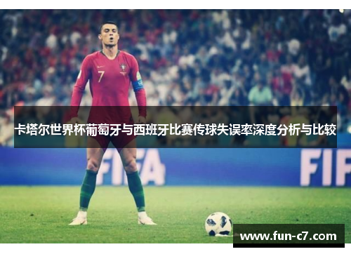 卡塔尔世界杯葡萄牙与西班牙比赛传球失误率深度分析与比较