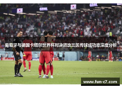 葡萄牙与德国卡塔尔世界杯对决进攻三区传球成功率深度分析