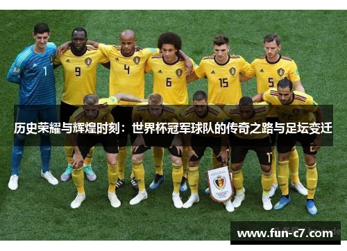 历史荣耀与辉煌时刻：世界杯冠军球队的传奇之路与足坛变迁
