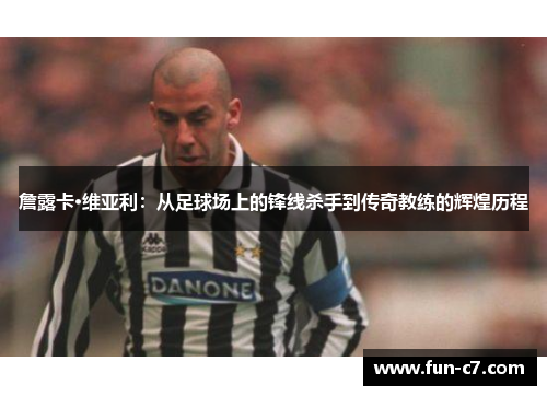詹露卡·维亚利：从足球场上的锋线杀手到传奇教练的辉煌历程