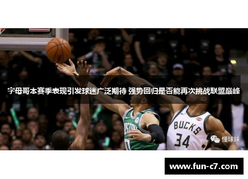 字母哥本赛季表现引发球迷广泛期待 强势回归是否能再次挑战联盟巅峰