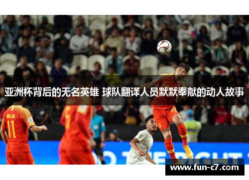 亚洲杯背后的无名英雄 球队翻译人员默默奉献的动人故事