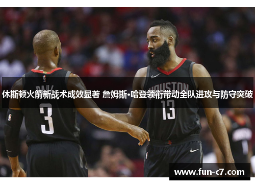 休斯顿火箭新战术成效显著 詹姆斯·哈登领衔带动全队进攻与防守突破