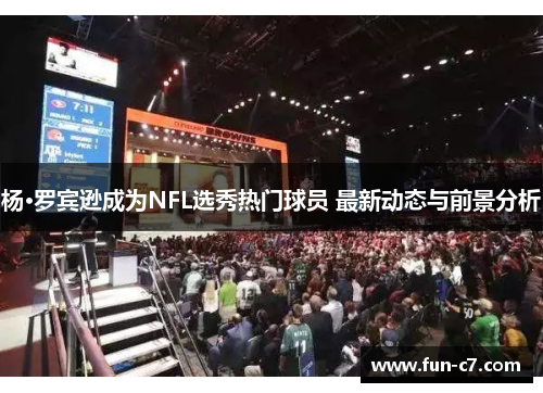 杨·罗宾逊成为NFL选秀热门球员 最新动态与前景分析