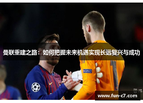 曼联重建之路：如何把握未来机遇实现长远复兴与成功