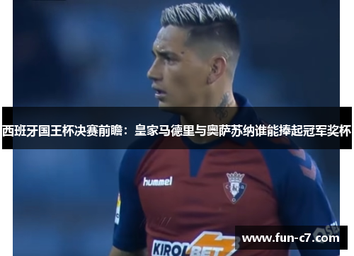 西班牙国王杯决赛前瞻：皇家马德里与奥萨苏纳谁能捧起冠军奖杯