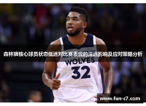 森林狼核心球员状态低迷对比赛表现的深远影响及应对策略分析