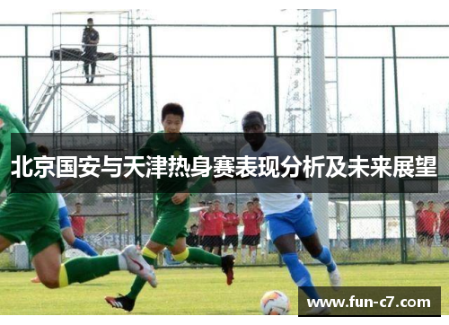 北京国安与天津热身赛表现分析及未来展望