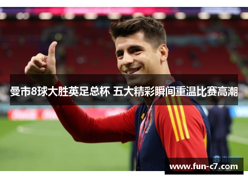 曼市8球大胜英足总杯 五大精彩瞬间重温比赛高潮