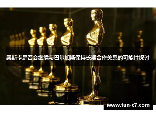 奥斯卡是否会继续与巴尔加斯保持长期合作关系的可能性探讨