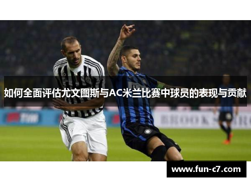 如何全面评估尤文图斯与AC米兰比赛中球员的表现与贡献