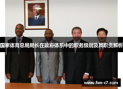 国家体育总局局长在政府体系中的职务级别及其职责解析