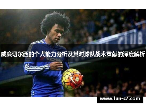 威廉切尔西的个人能力分析及其对球队战术贡献的深度解析