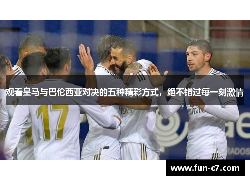 观看皇马与巴伦西亚对决的五种精彩方式，绝不错过每一刻激情
