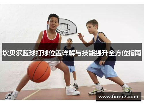 坎贝尔篮球打球位置详解与技能提升全方位指南