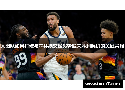 太阳队如何打破与森林狼交锋劣势迎来胜利契机的关键策略