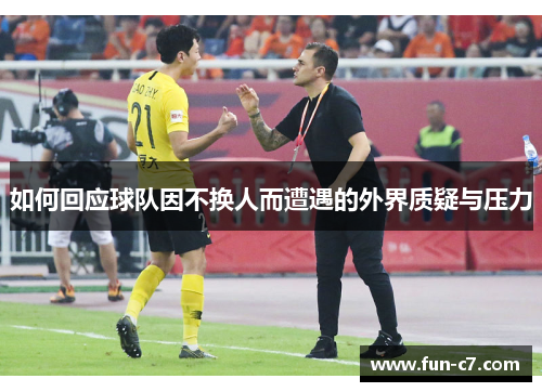 如何回应球队因不换人而遭遇的外界质疑与压力 如何回应球队因不换人而遭遇的外界质疑与压力