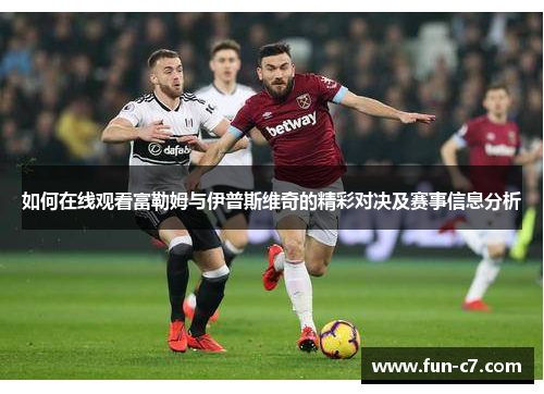 如何在线观看富勒姆与伊普斯维奇的精彩对决及赛事信息分析