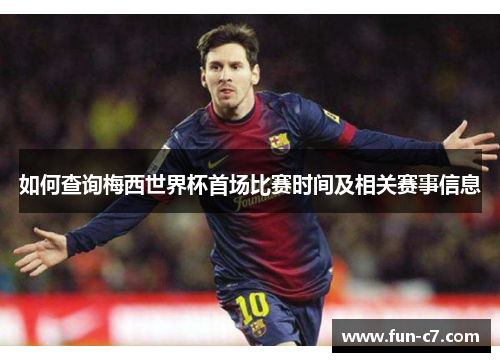 如何查询梅西世界杯首场比赛时间及相关赛事信息