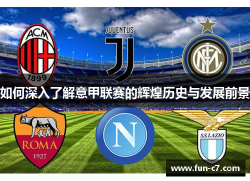 如何深入了解意甲联赛的辉煌历史与发展前景