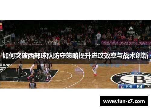 如何突破西部球队防守策略提升进攻效率与战术创新
